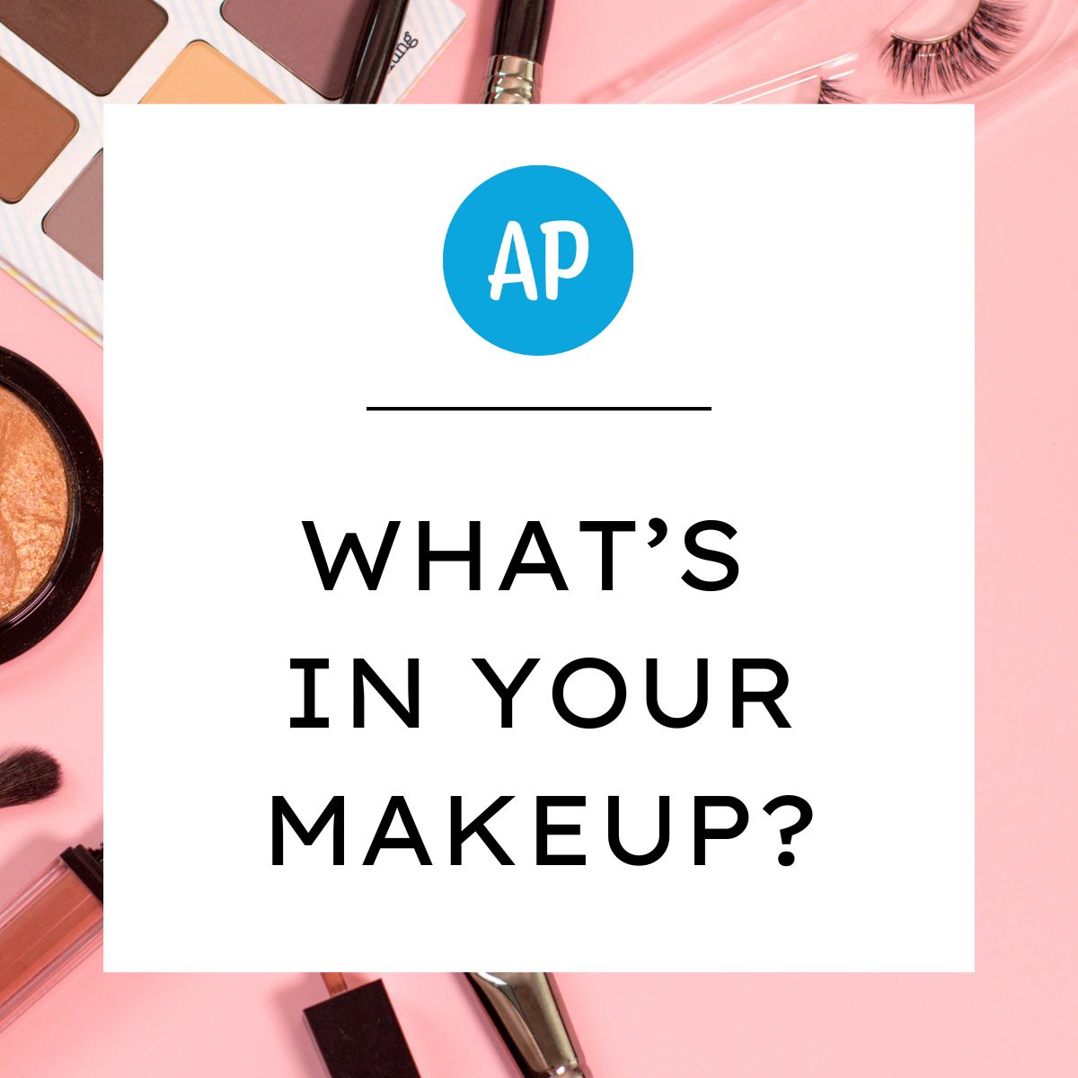 What’s in Your Makeup?